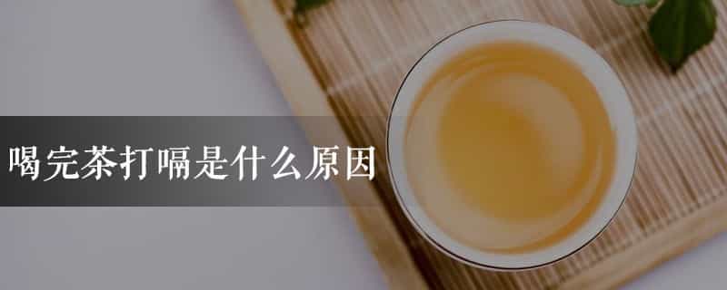 喝完茶打嗝是什么原因