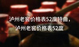 泸州老窖价格表52度特曲，泸州老窖价格表52度