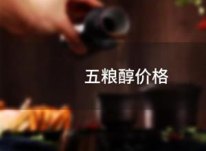 五粮醇价格(五粮醇价格多少钱一瓶) 五粮醇价格(五粮醇价格多少钱一瓶)