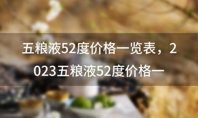 五粮液52度价格一览表 2023五粮液52度价格一览表