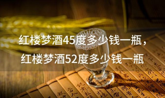 红楼梦酒45度多少钱一瓶 红楼梦酒52度多少钱一瓶